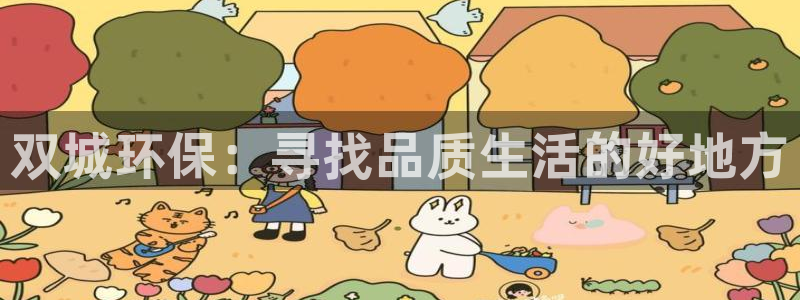 沐鸣平台专用通道：双城环保：寻找品质生活的好地方