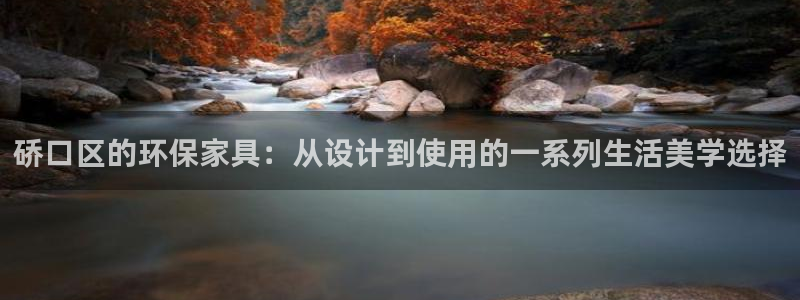 沐鸣平台注册地址：硚口区的环保家具：从设计到使用的一系列生活