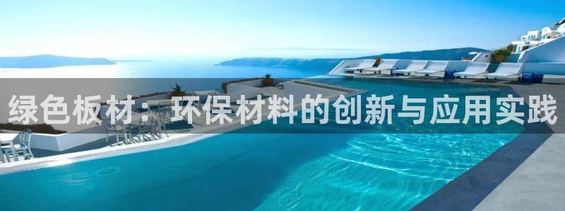 沐鸣测速娱乐：绿色板材：环保材料的创新与应用实践
